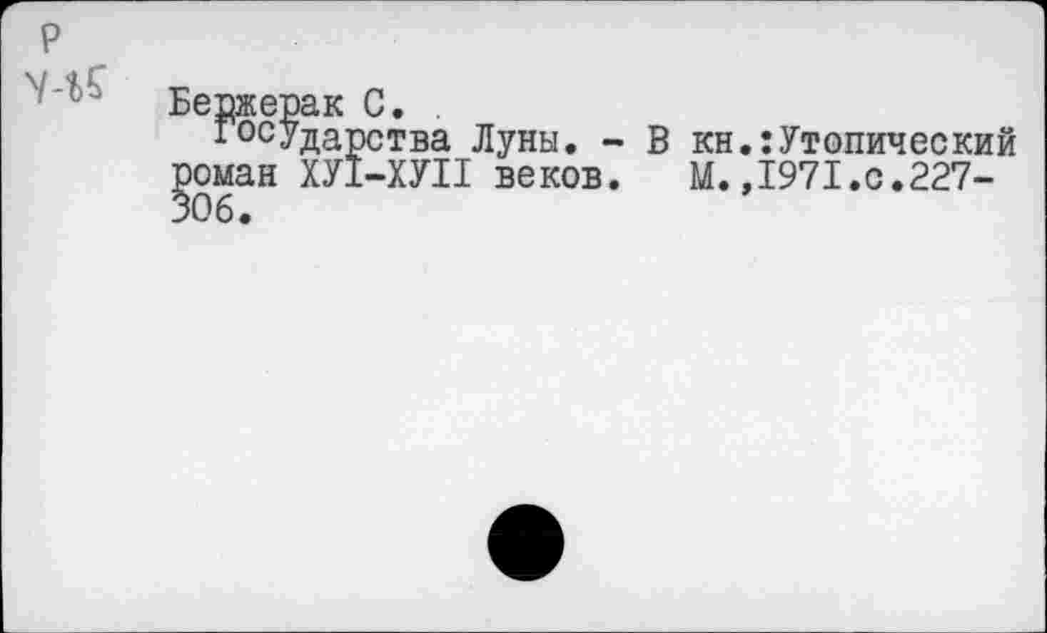 ﻿р ^4?
Бержерак С.
Государства Луны. - В кн.:Утопический роман ХУ1-ХУП веков. М. ,1971.0.227-§06.